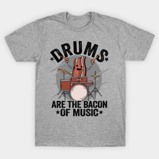 Drums Are The Bacon Of Music Funny Drummer Bacon Gift T-Shirt